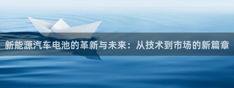 优发国际官网手机版入口：新能源汽车电池的革新与未来：从技术到市场的新篇章