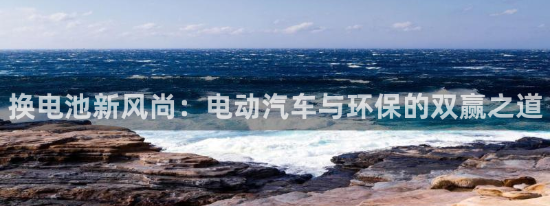 优发国际是合法的吗安全吗：换电池新风尚：