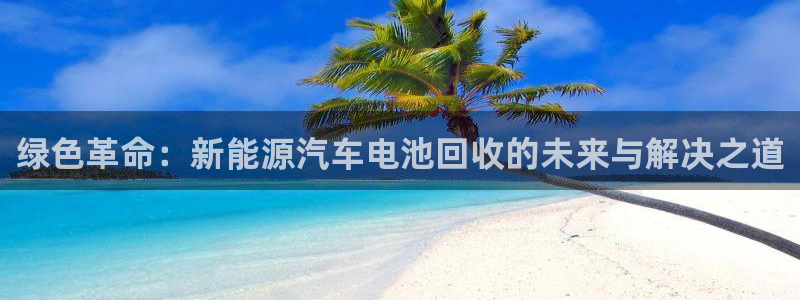 优发国际客服联系方式查询：绿色革命：新能源汽车电池回收的未来与解决之道
